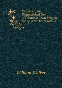 Memoirs of the Distinguished Men of Science of Great Britain: Living in the Years 1807-8