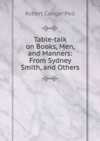 Table-talk on Books, Men, and Manners: From Sydney Smith, and Others