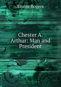 Chester A. Arthur: Man and President
