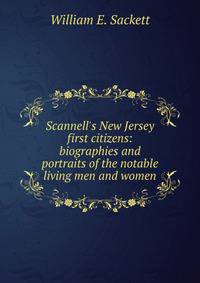 Scannell's New Jersey first citizens: biographies and portraits of the notable living men and women