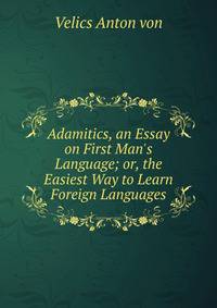 Adamitics, an Essay on First Man's Language; or, the Easiest Way to Learn Foreign Languages