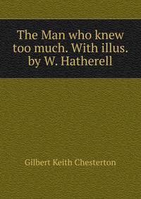 The Man who knew too much. With illus. by W. Hatherell