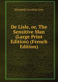 De Lisle, or, The Sensitive Man (Large Print Edition) (French Edition)