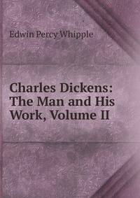 Charles Dickens: The Man and His Work, Volume II
