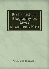 Ecclesiastical Biography, or, Lives of Eminent Men