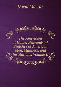 The Americans at Home: Pen-and-ink Sketches of American Men, Manners, and Institutions, Volume II