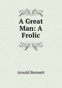 A Great Man: A Frolic