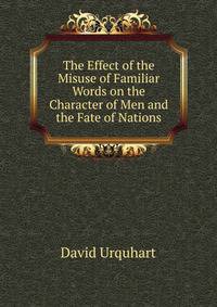 The Effect of the Misuse of Familiar Words on the Character of Men and the Fate of Nations