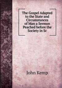 The Gospel Adapted to the State and Circumstances of Man a Sermon Peached before the Society in Sc