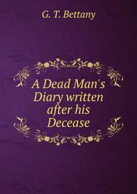 A Dead Man's Diary written after his Decease