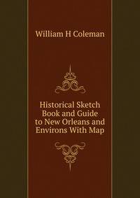 Historical Sketch Book and Guide to New Orleans and Environs With Map