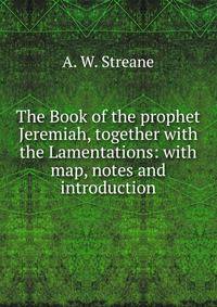 The Book of the prophet Jeremiah, together with the Lamentations: with map, notes and introduction