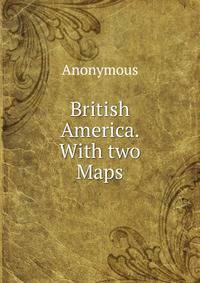 British America. With two Maps