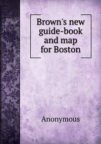 Brown's new guide-book and map for Boston