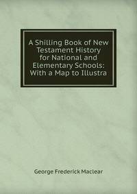 A Shilling Book of New Testament History for National and Elementary Schools: With a Map to Illustra