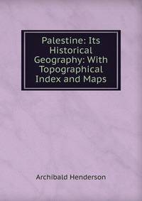 Palestine: Its Historical Geography: With Topographical Index and Maps