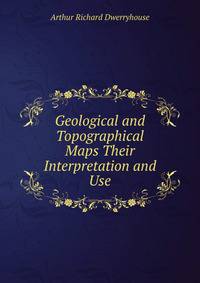 Geological and Topographical Maps Their Interpretation and Use