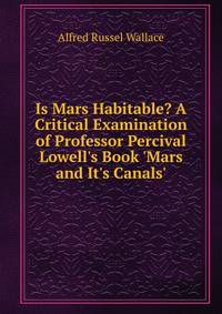 Is Mars Habitable? A Critical Examination of Professor Percival Lowell's Book 'Mars and It's Canals'