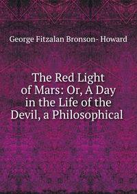 The Red Light of Mars: Or, A Day in the Life of the Devil, a Philosophical .