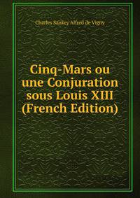 Cinq-Mars ou une Conjuration sous Louis XIII (French Edition)