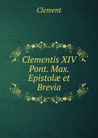 Clementis XIV Pont. Max. Epistol? et Brevia