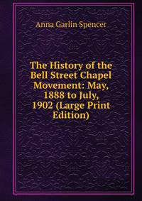 The History of the Bell Street Chapel Movement: May, 1888 to July, 1902 (Large Print Edition)