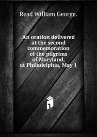 An oration delivered at the second commemoration of the pilgrims of Maryland, at Philadelphia, May 1