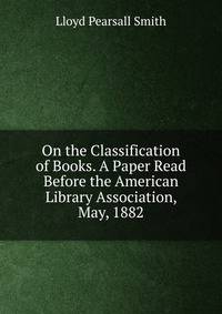 On the Classification of Books. A Paper Read Before the American Library Association, May, 1882