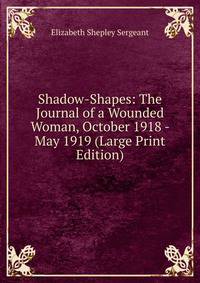 Shadow-Shapes: The Journal of a Wounded Woman, October 1918 - May 1919 (Large Print Edition)