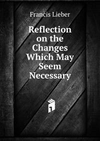 Reflection on the Changes Which May Seem Necessary