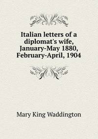 Italian letters of a diplomat's wife, January-May 1880, February-April, 1904