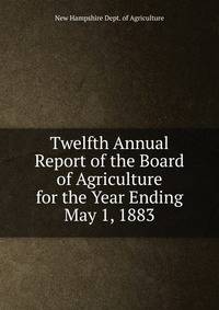 Twelfth Annual Report of the Board of Agriculture for the Year Ending May 1, 1883
