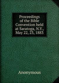 Proceedings of the Bible Convention held at Saratoga, N.Y., May 22, 23, 1883