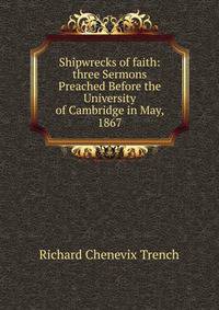 Shipwrecks of faith: three Sermons Preached Before the University of Cambridge in May, 1867