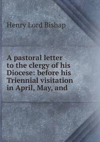 A pastoral letter to the clergy of his Diocese: before his Triennial visitation in April, May, and