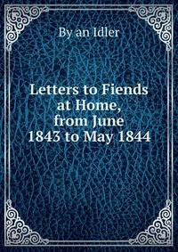 Letters to Fiends at Home, from June 1843 to May 1844