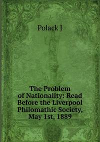 The Problem of Nationality: Read Before the Liverpool Philomathic Society, May 1st, 1889