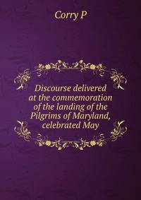 Discourse delivered at the commemoration of the landing of the Pilgrims of Maryland, celebrated May