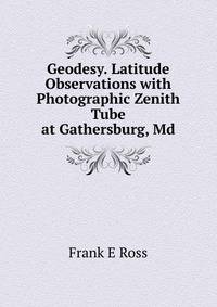 Geodesy. Latitude Observations with Photographic Zenith Tube at Gathersburg, Md.