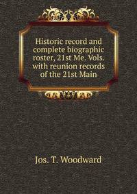 Historic record and complete biographic roster, 21st Me. Vols. with reunion records of the 21st Main