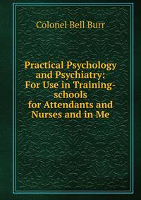 Practical Psychology and Psychiatry: For Use in Training-schools for Attendants and Nurses and in Me