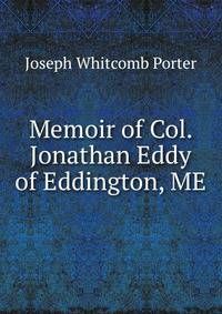 Memoir of Col. Jonathan Eddy of Eddington, ME.
