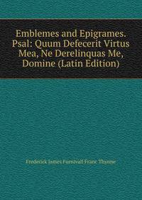 Emblemes and Epigrames. Psal: Quum Defecerit Virtus Mea, Ne Derelinquas Me, Domine (Latin Edition)