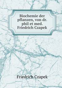 Biochemie der pflanzen, von dr. phil et med. Friedrich Czapek