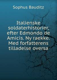 Italienske soldaterhistorier, efter Edmondo de Amicis. Ny raekke. Med forfatterens tilladelse oversa