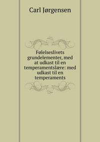 Folelseslivets grundelementer, med at udkast til en temperamentsl?re: med udkast til en temperaments