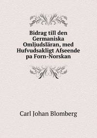 Bidrag till den Germaniska Omljudslaran, med Hufvudsakligt Afseende pa Forn-Norskan