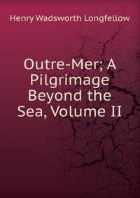 Outre-Mer; A Pilgrimage Beyond the Sea, Volume II