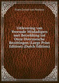 Uitlevering van Vreemde Misdadigers met Betrekking tot Onze Overzeesche Bezittingen (Large Print Edition) (Dutch Edition)