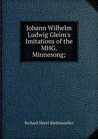 Johann Wilhelm Ludwig Gleim's Imitations of the MHG. Minnesong;
